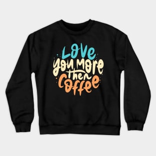 Love You More Then Coffee lettering Crewneck Sweatshirt